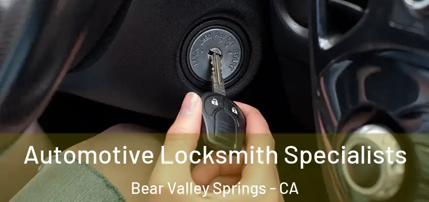  Automotive Locksmith Specialists Bear Valley Springs - CA