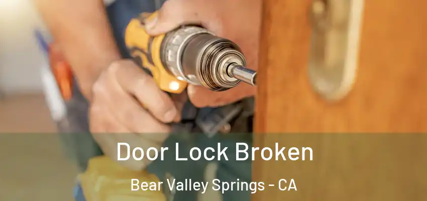  Door Lock Broken Bear Valley Springs - CA