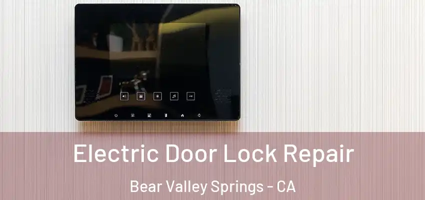 Electric Door Lock Repair Bear Valley Springs - CA