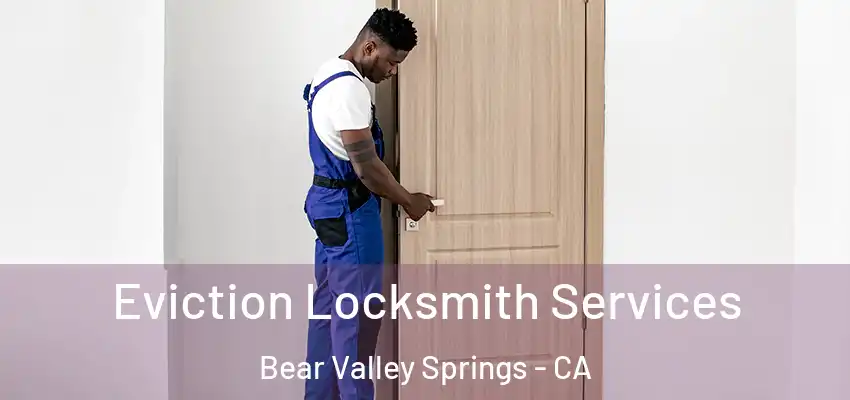 Eviction Locksmith Services Bear Valley Springs - CA