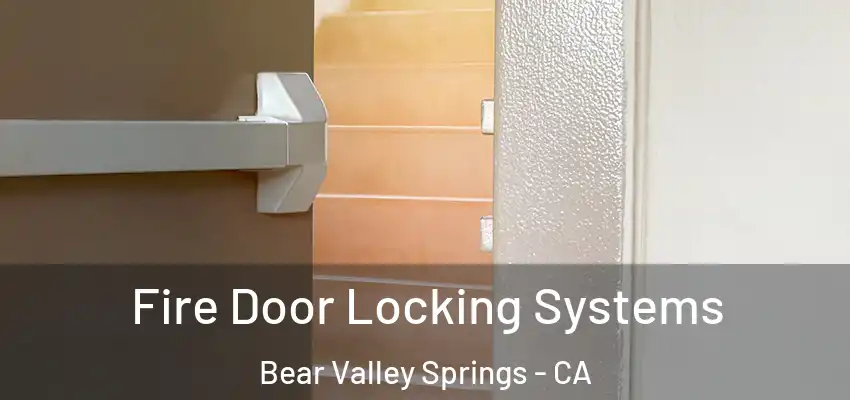 Fire Door Locking Systems Bear Valley Springs - CA