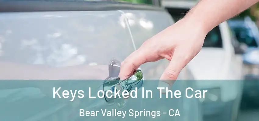  Keys Locked In The Car Bear Valley Springs - CA