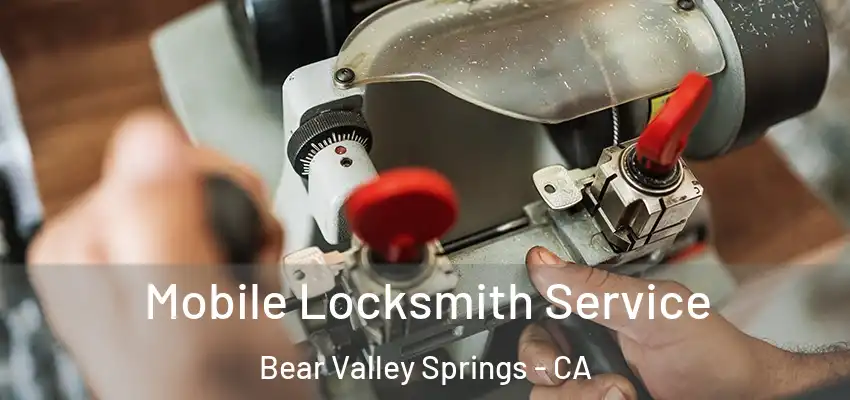  Mobile Locksmith Service Bear Valley Springs - CA