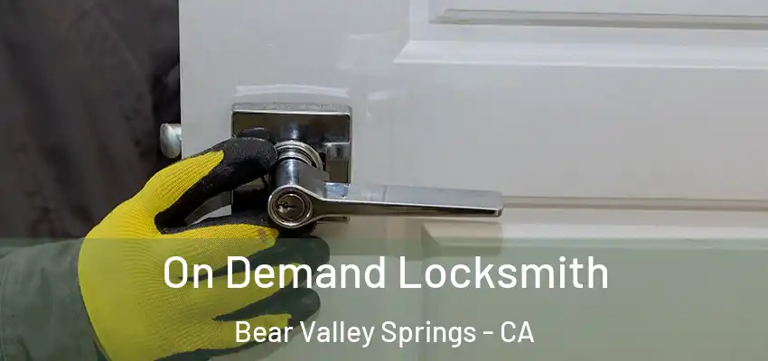  On Demand Locksmith Bear Valley Springs - CA