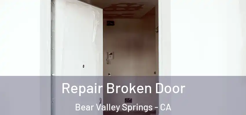 Repair Broken Door Bear Valley Springs - CA